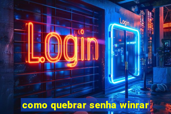 como quebrar senha winrar